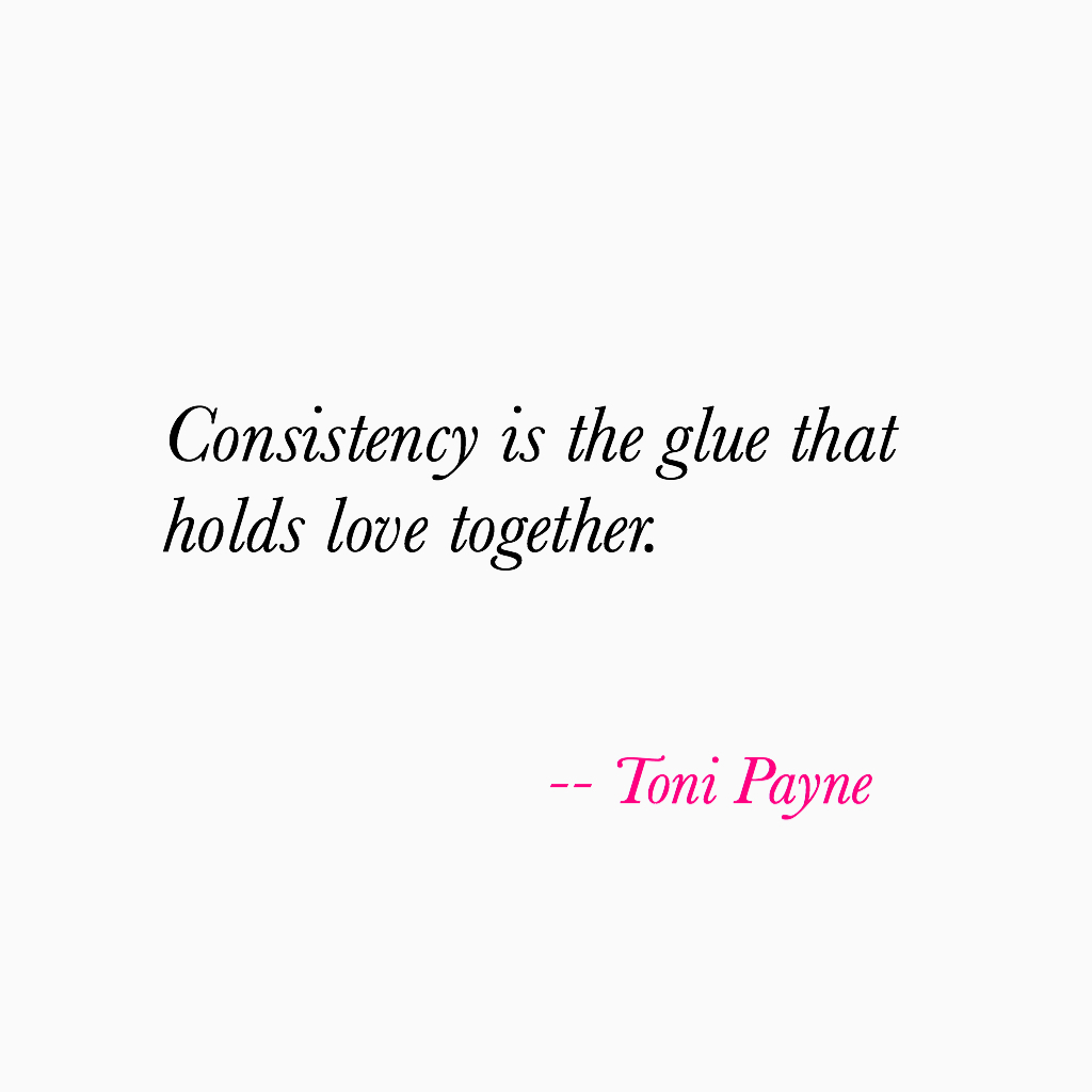 Love Quotes: Quote about Consistency and Love - Toni Payne Quotes